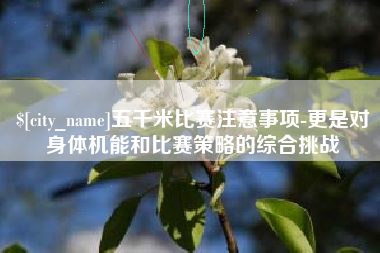 惠东五千米比赛注意事项-更是对身体机能和比赛策略的综合挑战