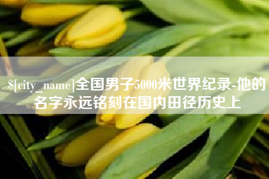 惠东全国男子5000米世界纪录-他的名字永远铭刻在国内田径历史上