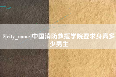 惠东中国消防救援学院要求身高多少男生