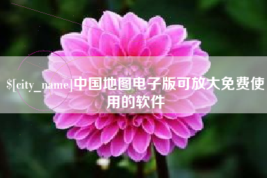 惠东中国地图电子版可放大免费使用的软件