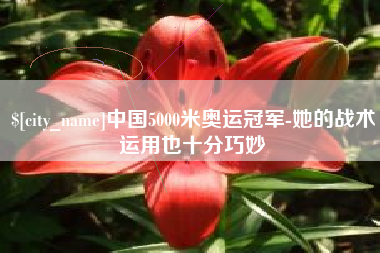 惠东中国5000米奥运冠军-她的战术运用也十分巧妙