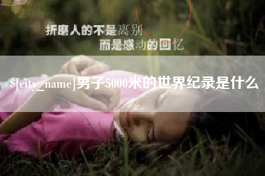 惠东男子5000米的世界纪录是什么