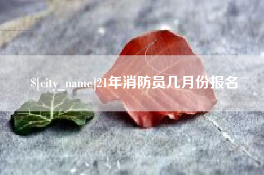 惠东21年消防员几月份报名