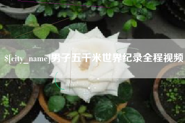 惠东男子五千米世界纪录全程视频