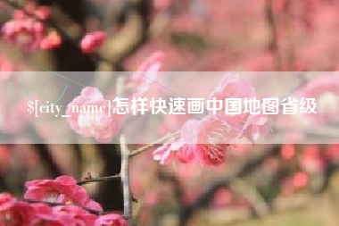 惠东怎样快速画中国地图省级