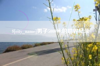 惠东男子5000米的世界纪录
