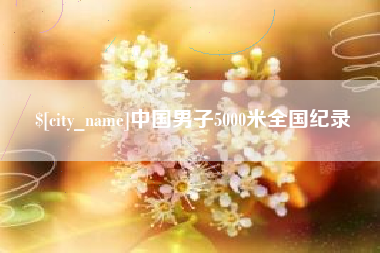惠东中国男子5000米全国纪录