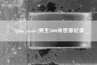 惠东男生5000米世界纪录
